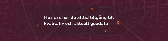 Hos oss har du alltid tillgång till kvalitativ och aktuell geodata